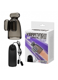 Дымчатая насадка-мастурбатор с вибрацией Vibrating Crystal Cap III - Baile - в Жуковском купить с доставкой